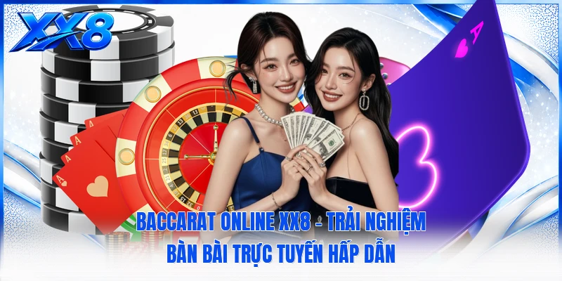 Baccarat Online XX8 - Trải Nghiệm Bàn Bài Trực Tuyến Hấp Dẫn Baccarat Online XX8 - Trải Nghiệm Bàn Bài Trực Tuyến Hấp Dẫn