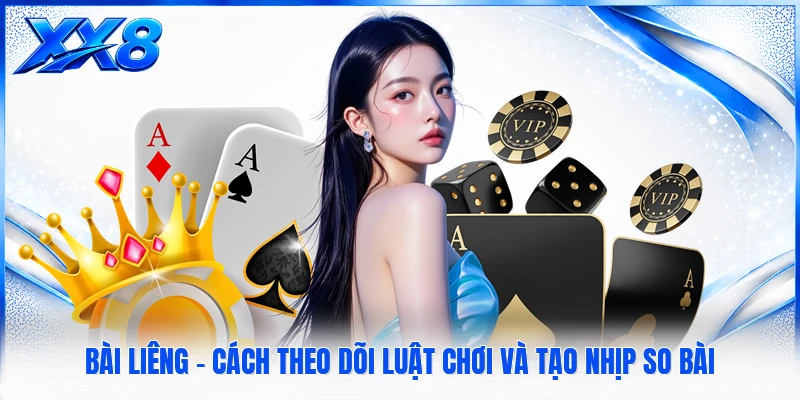 Bài Liêng - Cách Theo Dõi Luật Chơi Và Tạo Nhịp So Bài 