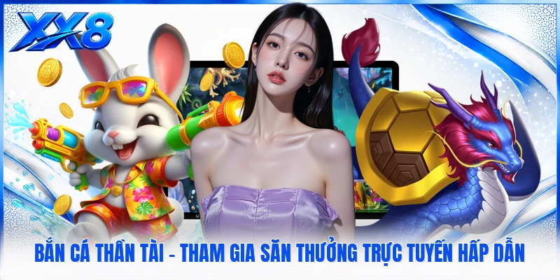 Bắn Cá Thần Tài - Tham Gia Săn Thưởng Trực Tuyến Hấp Dẫn Bắn Cá Thần Tài - Tham Gia Săn Thưởng Trực Tuyến Hấp Dẫn