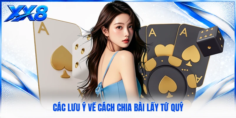 Cách Chia Bài Lấy Tứ Quý - Thủ Thuật Bài Bạc Đỉnh Cao Các lưu ý về cách chia bài lấy tứ quý