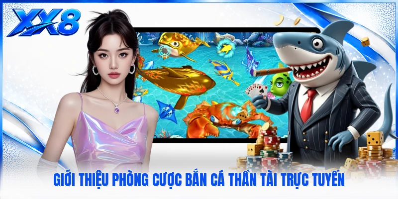 Bắn Cá Thần Tài - Tham Gia Săn Thưởng Trực Tuyến Hấp Dẫn Giới thiệu phòng cược bắn cá thần tài trực tuyến