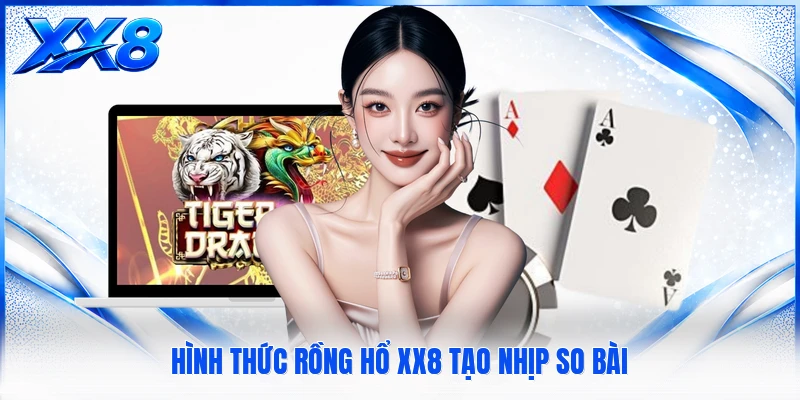 Hình thức Rồng Hổ XX8 tạo nhịp so bài