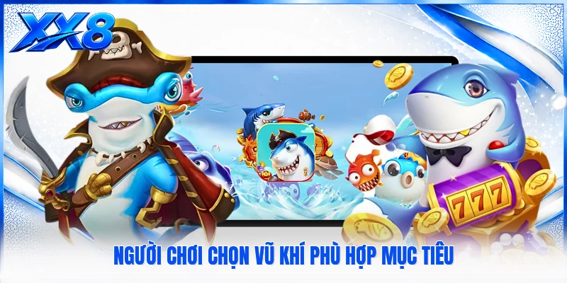 Người chơi chọn vũ khí phù hợp mục tiêu