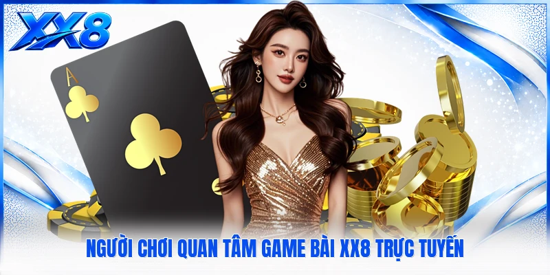 Người chơi quan tâm game bài XX8 trực tuyến