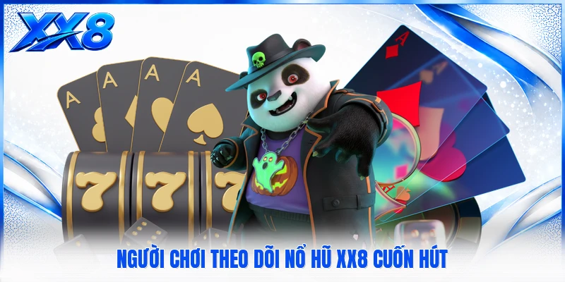 Người chơi theo dõi nổ hũ XX8 cuốn hút