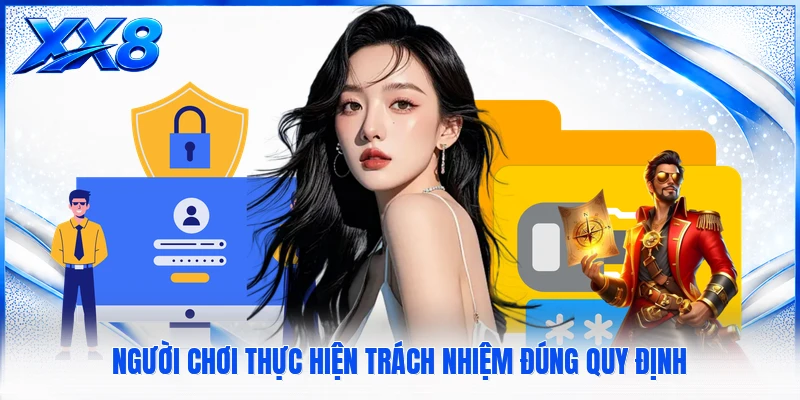 Chính Sách Bảo Mật XX8 Người chơi thực hiện trách nhiệm đúng quy định