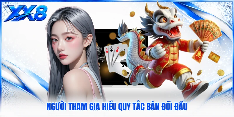 Người tham gia hiểu quy tắc bàn đối đầu