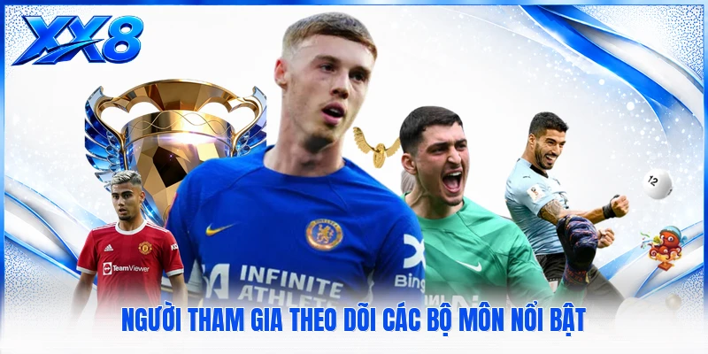 Sbobet XX8 Người tham gia theo dõi các bộ môn nổi bật