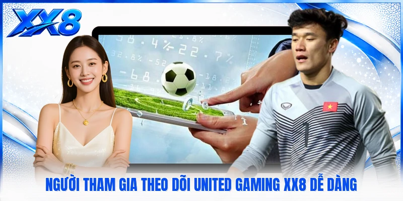 Người tham gia theo dõi United Gaming XX8 dễ dàng