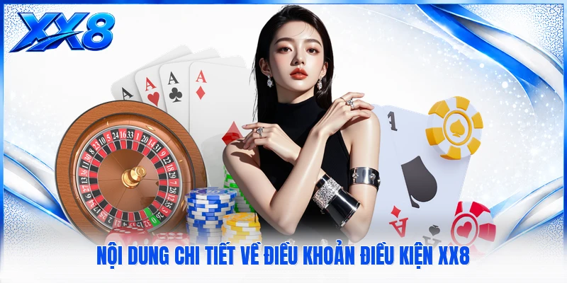Điều Khoản Điều Kiện XX8 Nội dung chi tiết về điều khoản điều kiện XX8