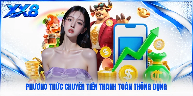 Nạp Tiền XX8 Phương thức chuyển tiền thanh toán thông dụng
