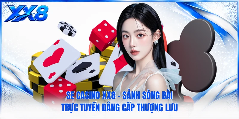 SE Casino XX8 - Sảnh Sòng Bài Trực Tuyến Đẳng Cấp Thượng Lưu SE Casino XX8 - Sảnh Sòng Bài Trực Tuyến Đẳng Cấp Thượng Lưu
