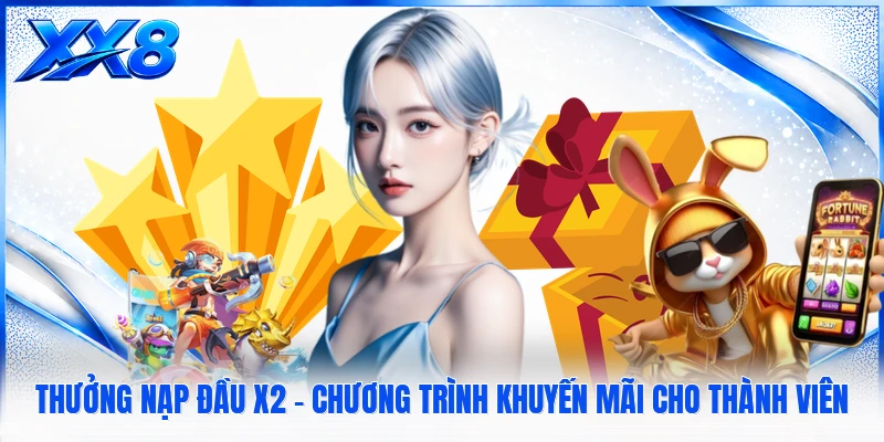 Thưởng Nạp Đầu X2 - Chương Trình Khuyến Mãi Cho Thành Viên
