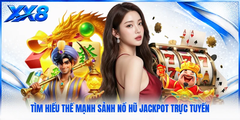 Nổ Hũ Jackpot - Sảnh Cược Quay Thưởng Trực Tuyến Đỉnh Cao 2026 Tìm hiểu thế mạnh sảnh nổ hũ Jackpot trực tuyến
